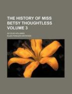 The History of Miss Betsy Thoughtless Volume 3; In Four Volumes di Eliza Fowler Haywood edito da Rarebooksclub.com