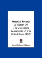 Materials Towards a History of the Coleoptera Longicornia of the United States (1847) di Samuel Stehman Haldeman edito da Kessinger Publishing
