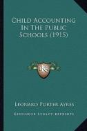 Child Accounting in the Public Schools (1915) di Leonard Porter Ayres edito da Kessinger Publishing