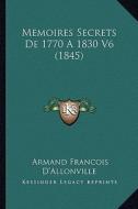 Memoires Secrets de 1770 a 1830 V6 (1845) di Armand Francois D'Allonville edito da Kessinger Publishing