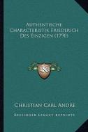 Authentische Characteristik Friederich Des Einzigen (1790) di Christian Carl Andre edito da Kessinger Publishing
