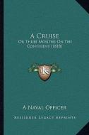 A Cruise: Or Three Months on the Continent (1818) di Naval Officer edito da Kessinger Publishing