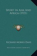 Sport in Asia and Africa (1921) di Richard Morris Dane edito da Kessinger Publishing