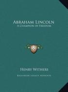 Abraham Lincoln: A Champion of Freedom di Henry Withers edito da Kessinger Publishing