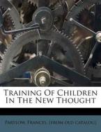 Training Of Children In The New Thought edito da Nabu Press