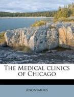 The Medical Clinics Of Chicago di Anonymous edito da Nabu Press