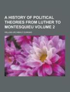 A History Of Political Theories From Luther To Montesquieu Volume 2 di William Archibald Dunning edito da Theclassics.us