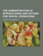 The Administration Of Nitrous Oxide And Oxygen For Dental Operations di Frederic William Hewitt edito da Theclassics.us