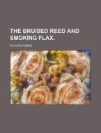 The Bruised Reed and Smoking Flax di Richard Sibbes edito da Rarebooksclub.com