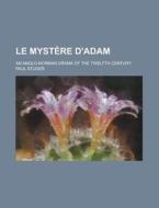 Le Mystere D'Adam; An Anglo-Norman Drama of the Twelfth Century di Paul Studer edito da Rarebooksclub.com