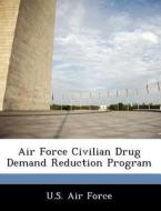 Air Force Civilian Drug Demand Reduction Program edito da Bibliogov