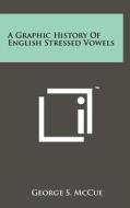 A Graphic History of English Stressed Vowels di George S. McCue edito da Literary Licensing, LLC