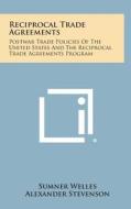 Reciprocal Trade Agreements: Postwar Trade Policies of the United States and the Reciprocal Trade Agreements Program di Sumner Welles, Alexander Stevenson edito da Literary Licensing, LLC