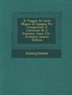 Il Viaggio Di Carlo Magno in Ispagna Per Conquistare Il Cammino Di S. Giacomo, Issue 124 di Anonymous edito da Nabu Press