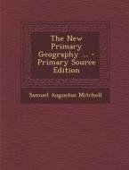The New Primary Geography ... di Samuel Augustus Mitchell edito da Nabu Press