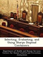 Selecting, Evaluating, And Using Sharps Disposal Containers edito da Bibliogov