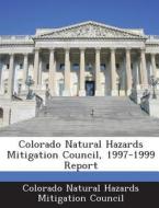 Colorado Natural Hazards Mitigation Council, 1997-1999 Report edito da Bibliogov