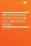 Mephistopheles Puffeth the Sun Out, and Other Poems di Lucile Vernon edito da HardPress Publishing