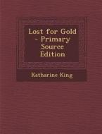 Lost for Gold - Primary Source Edition di Katharine King edito da Nabu Press
