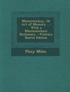 Mnemotechny, or Art of Memory ...: With a Mnemotechnic Dictionary di Pliny Miles edito da Nabu Press