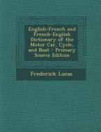 English-French and French-English Dictionary of the Motor Car, Cycle, and Boat - Primary Source Edition di Frederick Lucas edito da Nabu Press