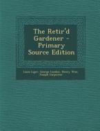 The Retir'd Gardener - Primary Source Edition di Louis Liger, George London, Henry Wise edito da Nabu Press