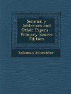 Seminary Addresses and Other Papers di Solomon Schechter edito da Nabu Press