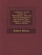 A History of the County of Westchester, from Its First Settlement to the Present Time, Volume 2 di Robert Bolton edito da Nabu Press
