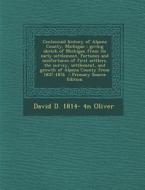 Centennial History of Alpena County, Michigan: Giving Sketch of Michigan from Its Early Settlement, Fortunes and Misfortunes of First Settlers, the Su di David D. 1814- 4n Oliver edito da Nabu Press