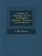 A Manual of Histology and of Histological Methods - Primary Source Edition di J. M. Purser edito da Nabu Press