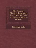 Old Spanish Masters Engraved by Timothy Cole di Timothy Cole edito da Nabu Press