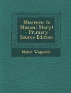 Miserere: (A Musical Story) - Primary Source Edition di Mabel Wagnalls edito da Nabu Press
