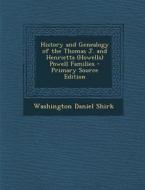 History and Genealogy of the Thomas J. and Henrietta (Howells) Powell Families - Primary Source Edition di Washington Daniel Shirk edito da Nabu Press