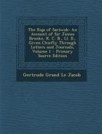 The Raja of Sarawak: An Account of Sir James Brooke, K. C. B., LL. D., Given Chiefly Through Letters and Journals, Volume 1 - Primary Sourc di Gertrude Grand Le Jacob edito da Nabu Press