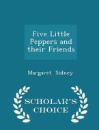 Five Little Peppers And Their Friends - Scholar's Choice Edition di Margaret Sidney edito da Scholar's Choice