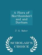 A Flora Of Northumberland And Durham - Scholar's Choice Edition di J G Baker edito da Scholar's Choice