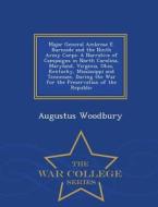 Major General Ambrose E. Burnside And The Ninth Army Corps di Augustus Woodbury edito da War College Series