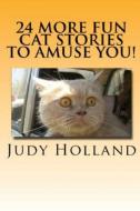 24 More Fun Cat Stories To Amuse You! di Judy Holland edito da Lulu.com