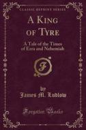 A King Of Tyre di James M Ludlow edito da Forgotten Books