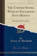 The United States, With An Excursion Into Mexico di James F Muirhead edito da Forgotten Books