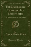 The Darjeeling Disaster, Its Brighter Side di Francis Wesley Warne edito da Forgotten Books