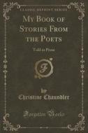 My Book Of Stories From The Poets di Christine Chaundler edito da Forgotten Books