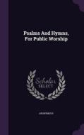 Psalms And Hymns, For Public Worship di Anonymous edito da Palala Press