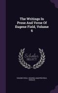 The Writings In Prose And Verse Of Eugene Field, Volume 6 di Eugene Field, Horace edito da Palala Press