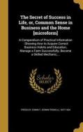 The Secret of Success in Life, Or, Common Sense in Business and the Home [microform]: A Compendium of Practical Informat edito da WENTWORTH PR