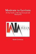 Motivate to Levitate di Keith Coleman edito da Lulu.com