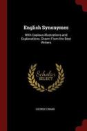 English Synonymes: With Copious Illustrations and Explanations. Drawn from the Best Writers di George Crabb edito da CHIZINE PUBN