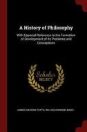 A History of Philosophy: With Especial Reference to the Formation of Development of Its Problems and Conceptions di James Hayden Tufts, Wilhelm Windelband edito da CHIZINE PUBN
