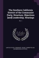 The Southern California District of the Communist Party, Structure, Objectives [and] Leadership. Hearings: Pt. 1 edito da CHIZINE PUBN