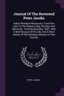 Journal of the Reverend Peter Jacobs: Indian Wesleyan Missionary, from Rice Lake to the Hudson's Bay Territory, and Retu di Peter Jacobs edito da CHIZINE PUBN